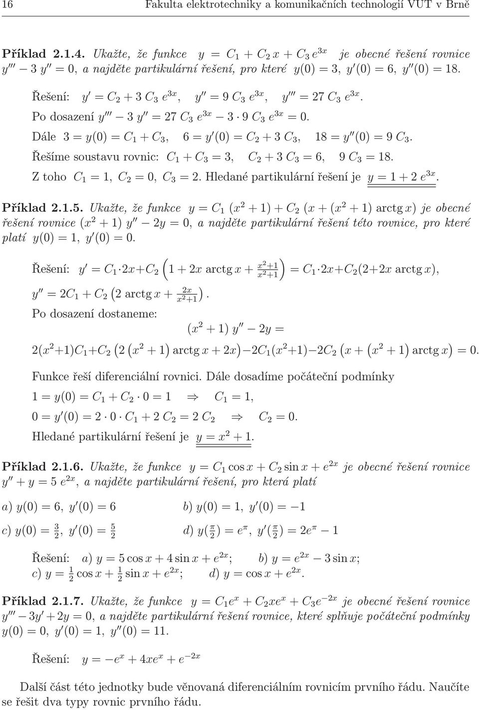 Podosazení y 3 y =7 C 3 e 3x 3 9 C 3 e 3x =. Dále 3=y()=C + C 3, 6=y ()=C +3 C 3, 8=y ()=9C 3. Řešímesoustavurovnic: C + C 3 =3, C +3 C 3 =6, 9 C 3 =8. Ztoho C =, C =, C 3 =.