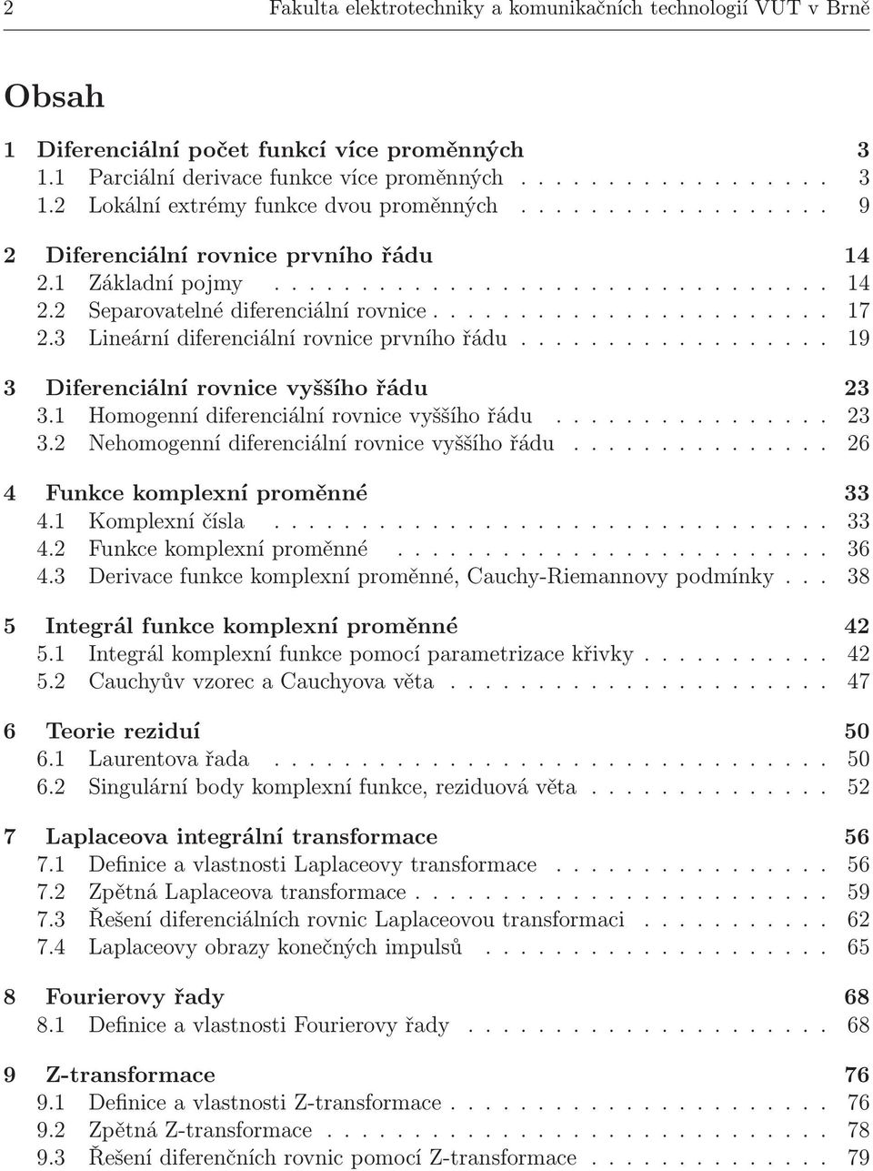 Homogennídiferenciálnírovnicevyššíhořádu.... 3 3. Nehomogennídiferenciálnírovnicevyššíhořádu... 6 4 Funkce komplexní proměnné 33 4. Komplexníčísla.... 33 4. Funkcekomplexníproměnné.... 36 4.