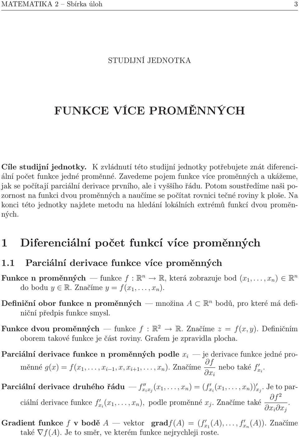 Potom soustředíme naši pozornost na funkci dvou proměnných a naučíme se počítat rovnici tečné roviny k ploše. Na konci této jednotky najdete metodu na hledání lokálních extrémů funkcí dvou proměnných.