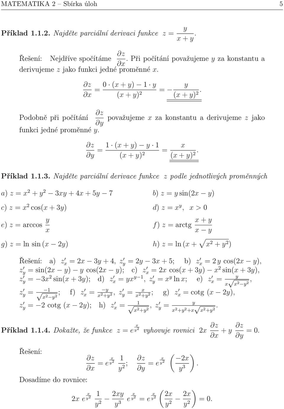 Najděte parciální derivace funkce z podle jednotlivých proměnných a) z= x + y 3xy+4x+5y 7 b) z= ysin(x y) c) z= x cos(x+3y) d) z= x y, x > e) z=arccos y x f) z=arctg x+y x y g) z=lnsin(x y) h)