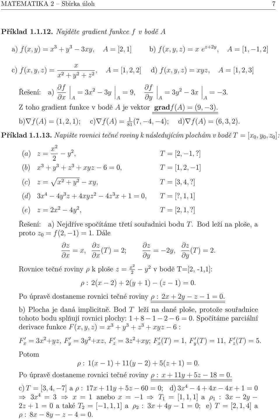 x A A y A A Ztohogradientfunkcevbodě Ajevektor gradf(a)=(9, 3). b) f(a)=(,,); c) f(a)= (7, 4, 4); d) f(a)=(6,3,). 8 Příklad..3.Napišterovnicitečnérovinyknásledujícímplochámvbodě T=[x,y,z ]: (a) z= x y, T=[,,?