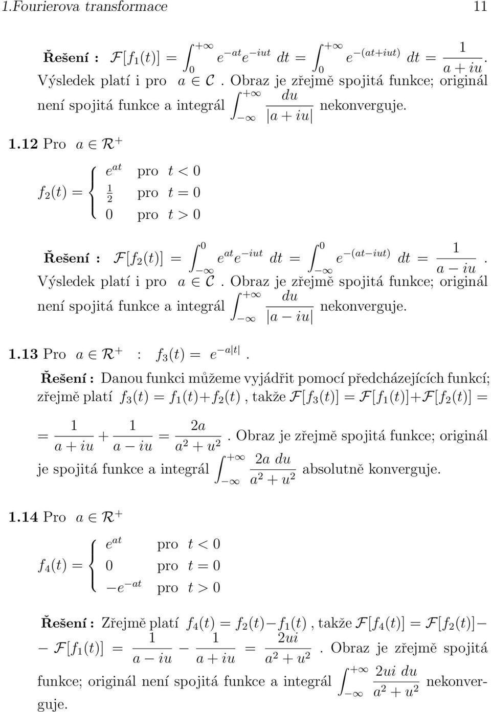 funkce a integrál a iu nekonverguje 3 Pro a R + : f 3 (t) = e a t Řešení : Danou funkci můžeme vyjádřit pomocí předcházejících funkcí; zřejmě platí f 3 (t) = f (t)+f (t), takže F[f 3 (t)] = F[f