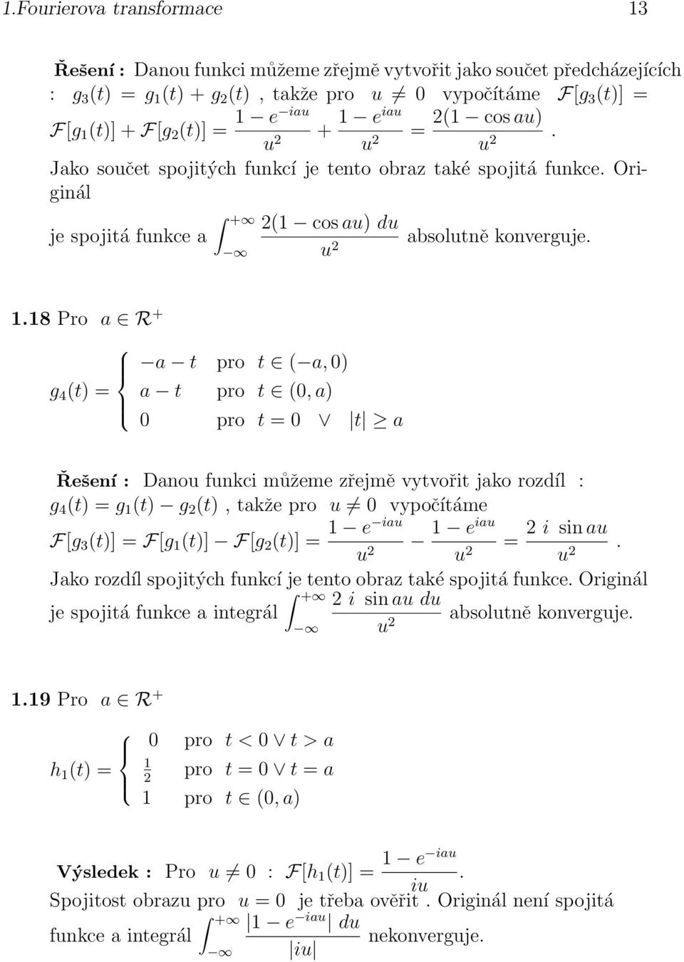 pro t = t a Řešení : Danou funkci můžeme zřejmě vytvořit jako rozdíl : g 4 (t) = g (t) g (t), takže pro u vypočítáme F[g 3 (t)] = F[g (t)] F[g (t)] = e iau eiau i sin au = u u u Jako rozdíl spojitých