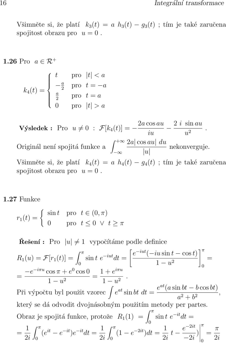 pro u = 7 Funkce { sin t pro t (, π) r (t) = pro t t π Řešení : Pro u vypočítáme podle definice [ π e R (u) = F[r (t)] = sin t e iut iut ] π ( iu sin t cos t) dt = = u = e iπu cos π + e cos = + eiπu