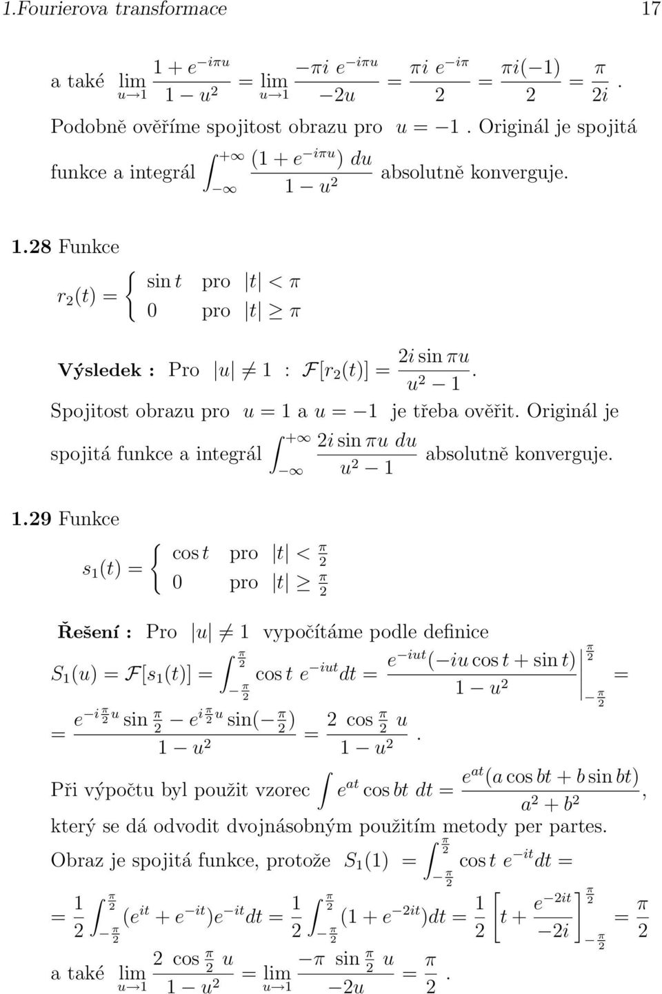 cos t pro t < π pro t π i sin πu du u Řešení : Pro u vypočítáme podle definice S (u) = F[s (t)] = = e i π π π absolutně konverguje cos t e iut dt = e iut ( iu cos t + sin t) u u sin π ei π u sin( π)