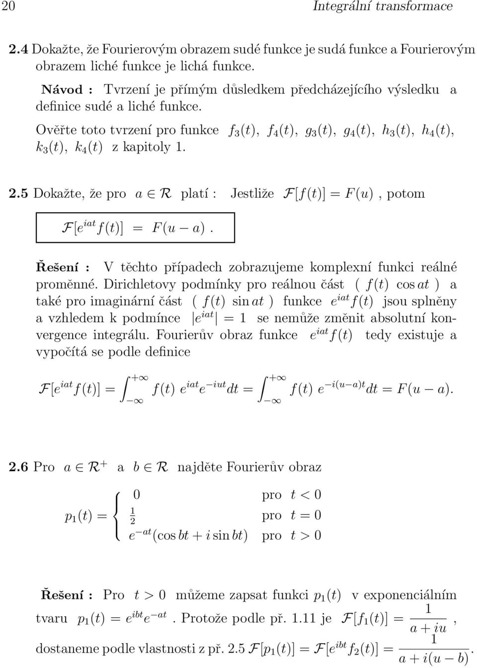 potom F[e iat f(t)] = F (u a) Řešení : V těchto případech zobrazujeme komplexní funkci reálné proměnné Dirichletovy podmínky pro reálnou část ( f(t) cos at ) a také pro imaginární část ( f(t) sin at