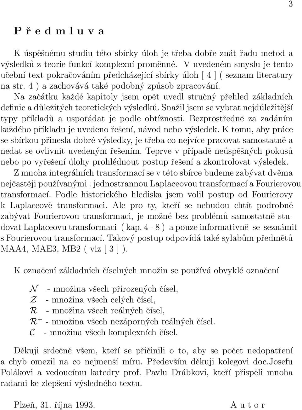 výsledků Snažil jsem se vybrat nejdůležitější typy příkladů a uspořádat je podle obtížnosti Bezprostředně za zadáním každého příkladu je uvedeno řešení, návod nebo výsledek K tomu, aby práce se