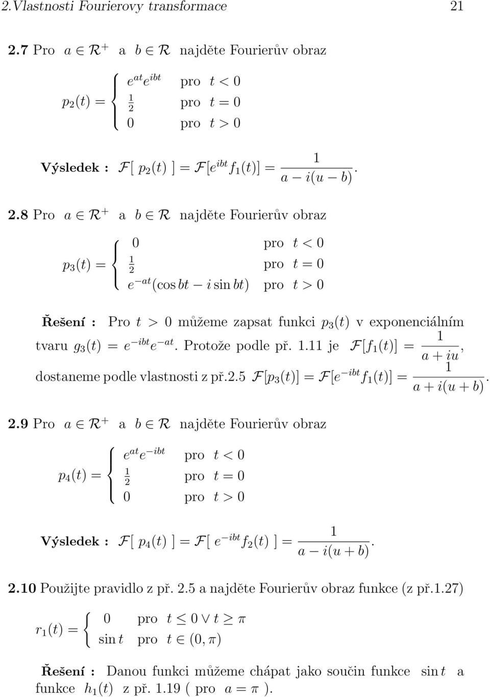 iu, dostaneme podle vlastnosti z př5 F[p 3 (t)] = F[e ibt f (t)] = a + i(u + b) 9 Pro a R + a b R najděte Fourierův obraz e at e ibt pro t < p 4 (t) = pro t = pro t > Výsledek : F[ p 4 (t) ] = F[ e