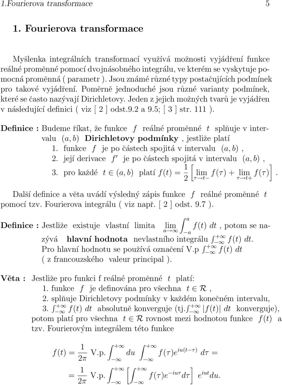 tvarů je vyjádřen v následující definici ( viz [ ] odst9 a 95; [ 3 ] str ) Definice : Budeme říkat, že funkce f reálné proměnné t splňuje v intervalu (a, b) Dirichletovy podmínky, jestliže platí