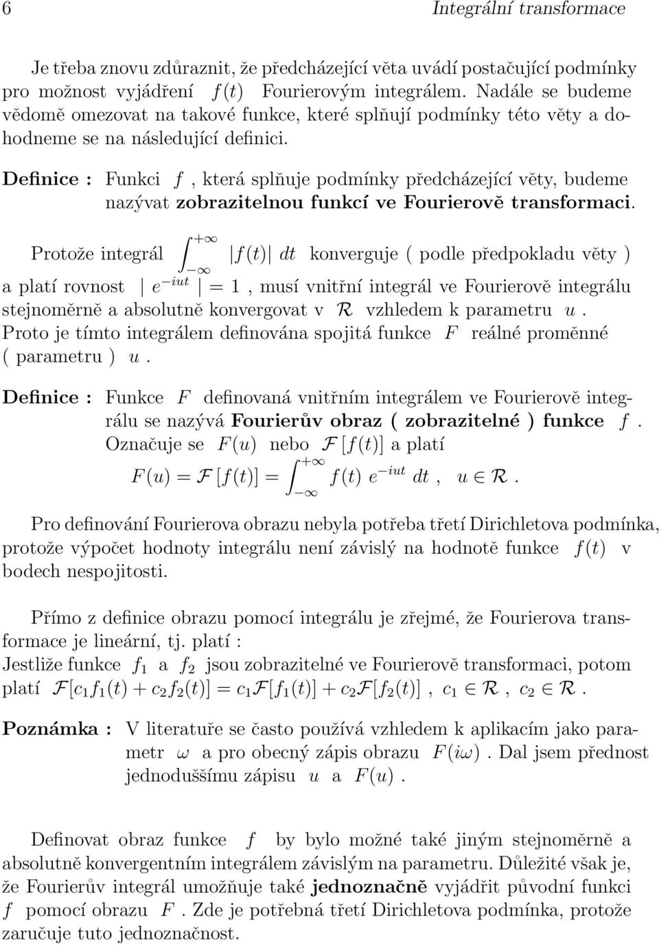 transformaci Protože integrál f(t) dt konverguje ( podle předpokladu věty ) a platí rovnost e iut =, musí vnitřní integrál ve Fourierově integrálu stejnoměrně a absolutně konvergovat v R vzhledem k