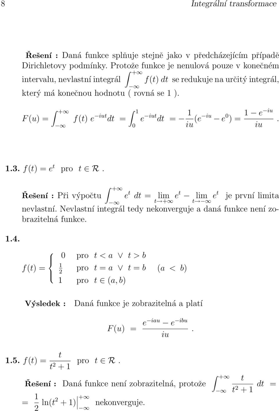 výpočtu e t dt = lim t + et lim t et je první limita nevlastní Nevlastní integrál tedy nekonverguje a daná funkce není zobrazitelná funkce 4 pro t < a t > b f(t) = pro t = a t = b pro