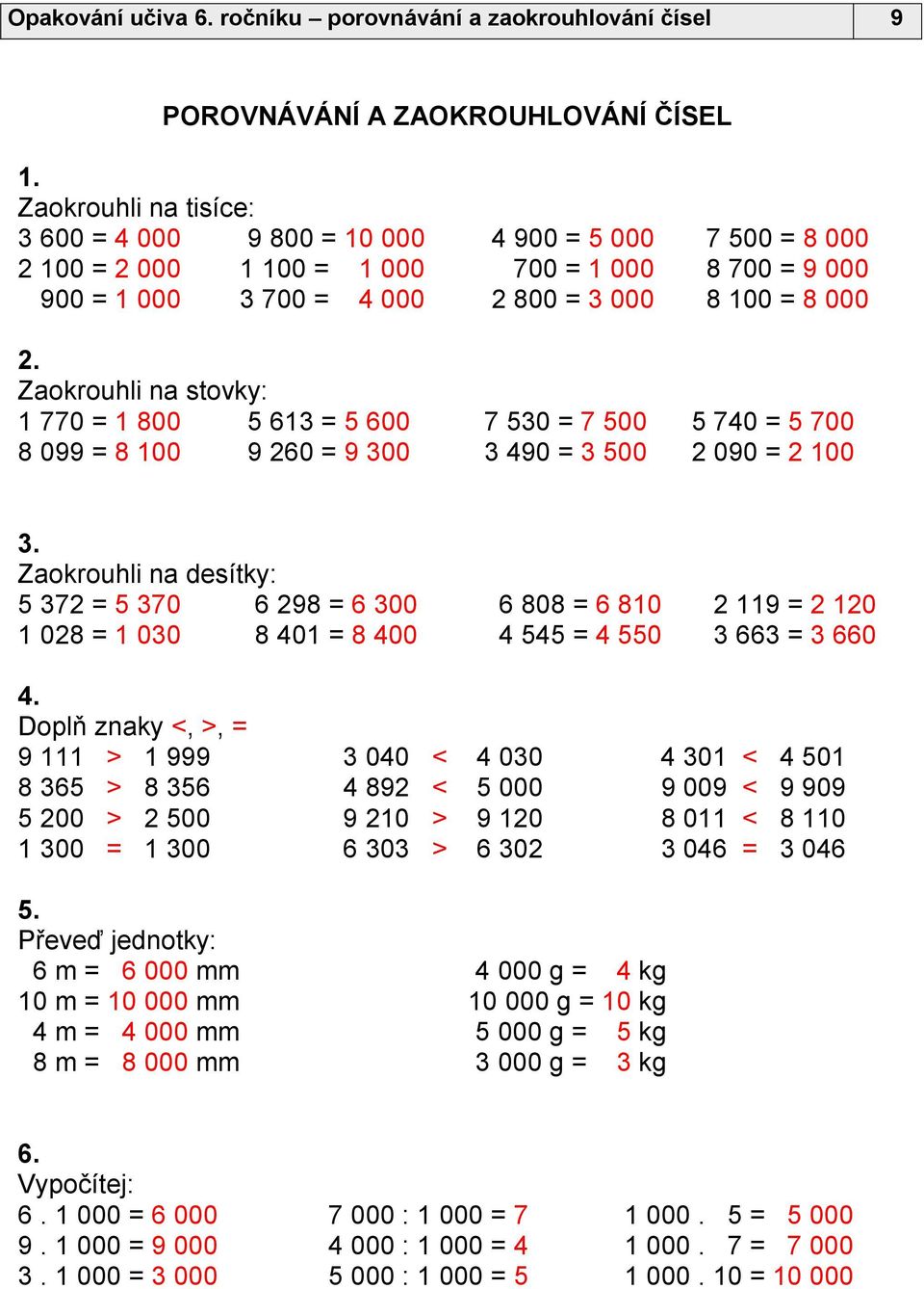 Zaokrouhli na stovky: 1 770 = 1 800 5 613 = 5 600 7 530 = 7 500 5 740 = 5 700 8 099 = 8 100 9 260 = 9 300 3 490 = 3 500 2 090 = 2 100 3.