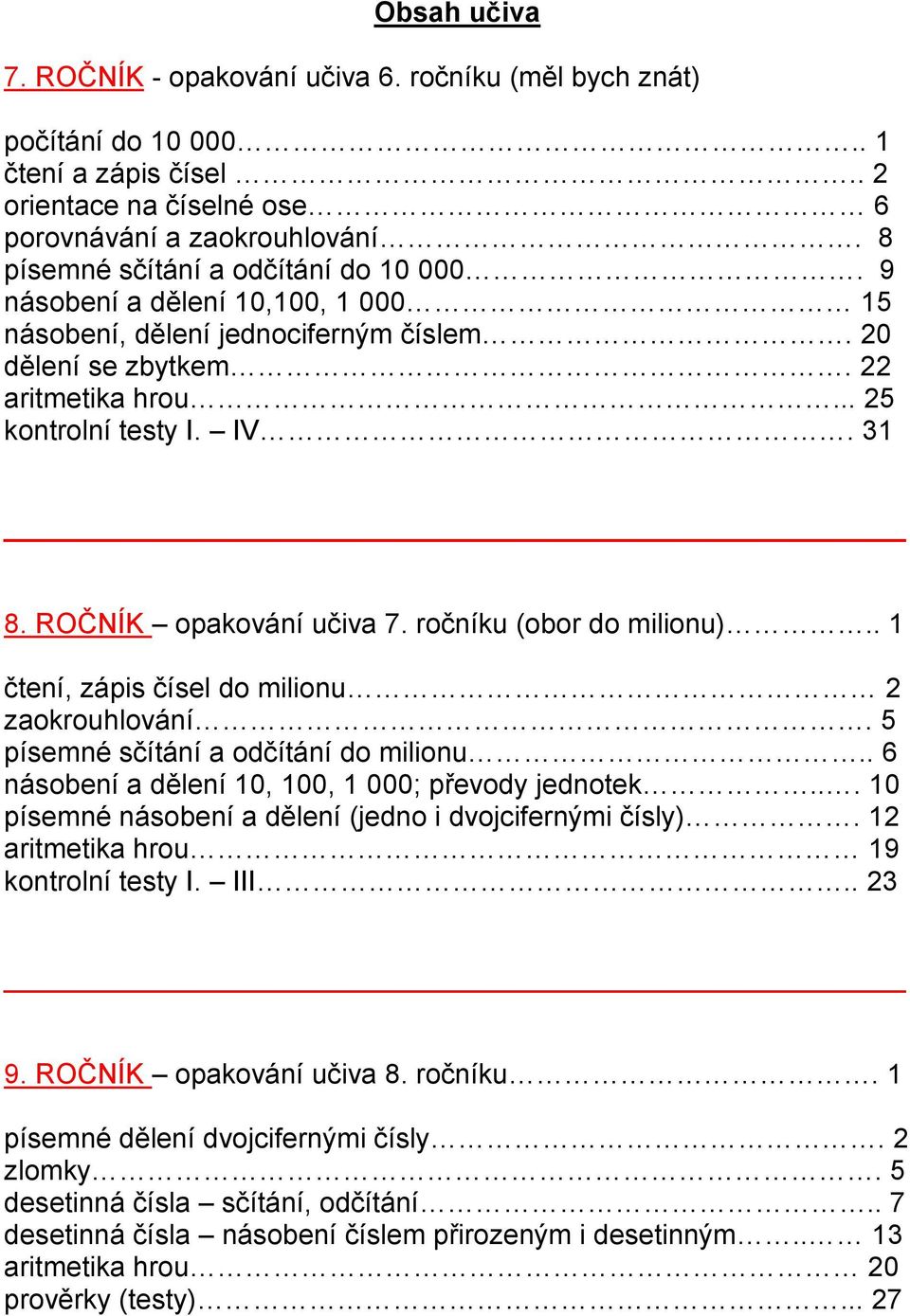 ROČNÍK opakování učiva 7. ročníku (obor do milionu).. 1 čtení, zápis čísel do milionu 2 zaokrouhlování. 5 písemné sčítání a odčítání do milionu.. 6 násobení a dělení 10, 100, 1 000; převody jednotek.