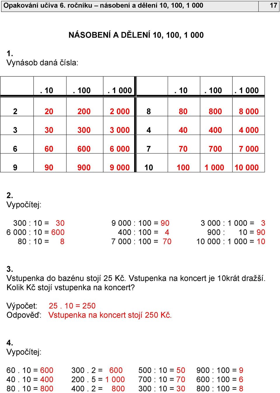 Vstupenka na koncert je 10krát dražší. Kolik Kč stojí vstupenka na koncert? Výpočet: 25. 10 = 250 Odpověď: Vstupenka na koncert stojí 250 Kč. 4. Vypočítej: 60. 10 = 600 300.