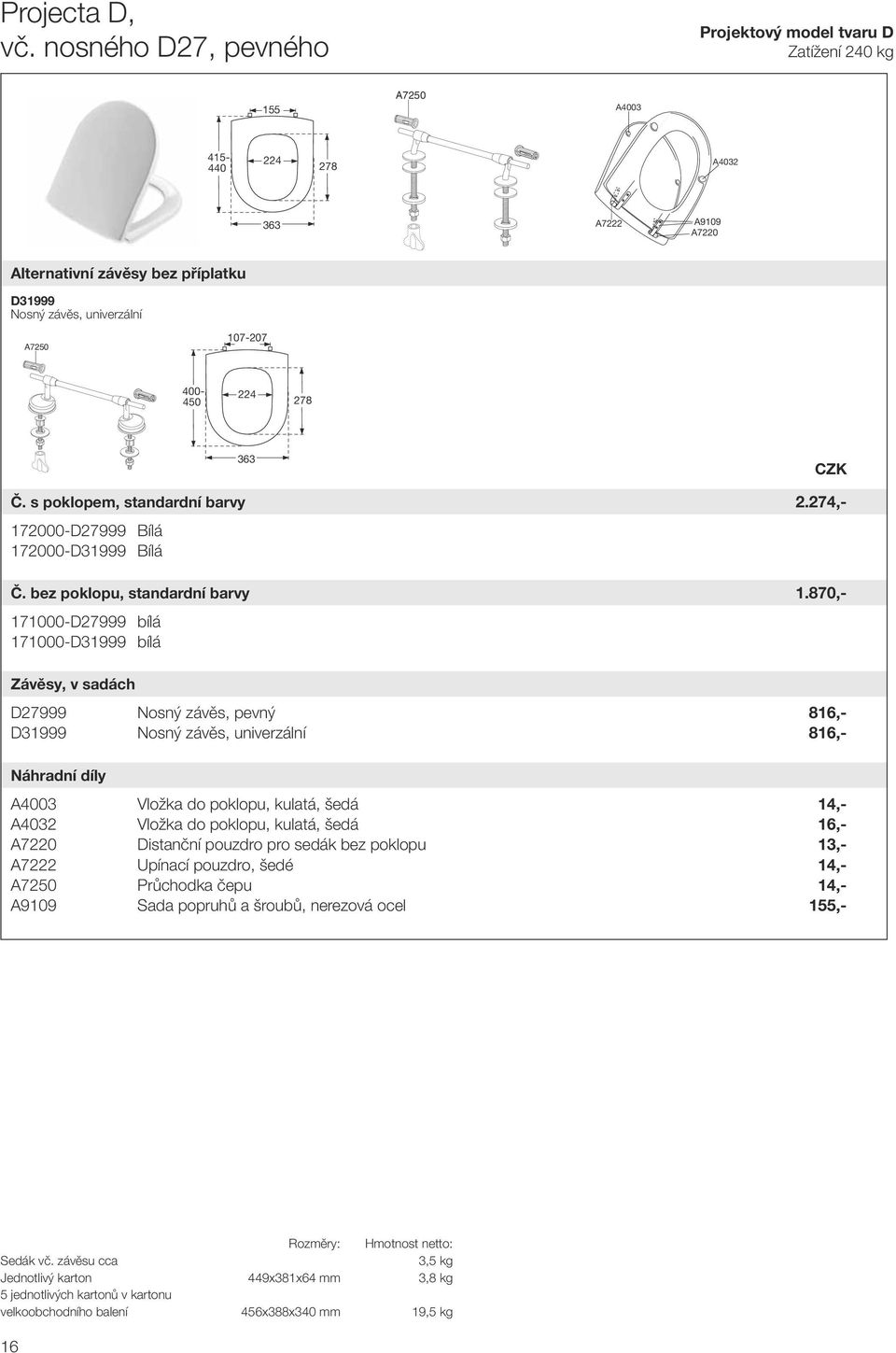 s poklopem, standardní barvy 2.274,- 172000-D27999 Bílá 172000-D31999 Bílá Č. bez poklopu, standardní barvy 1.