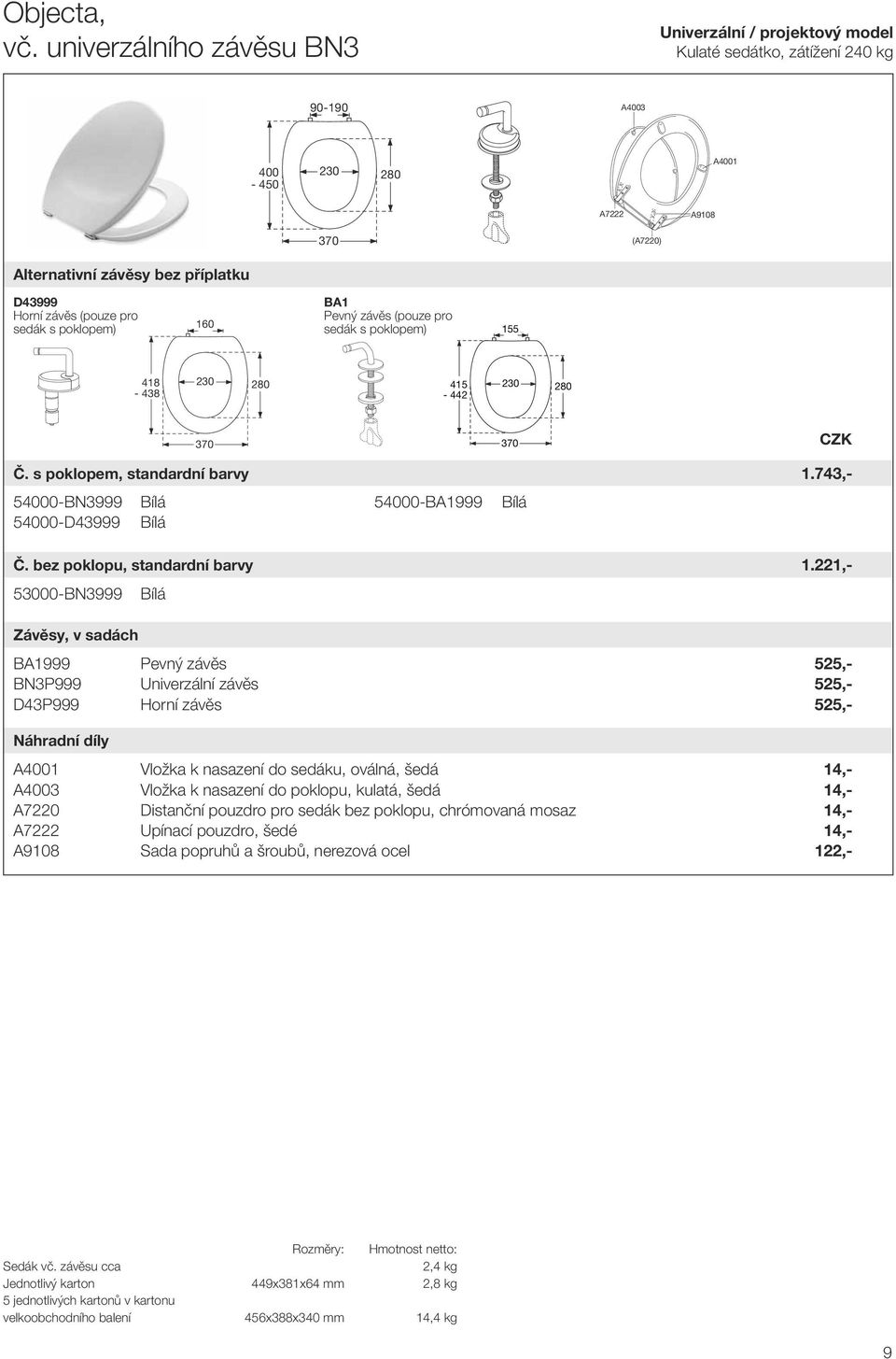 poklopem) 155 418-438 230 280 415-442 230 280 Č. s poklopem, standardní barvy 1.743,- 54000-BN3999 Bílá 54000-D43999 Bílá 54000-BA1999 Č. bez poklopu, standardní barvy 1.