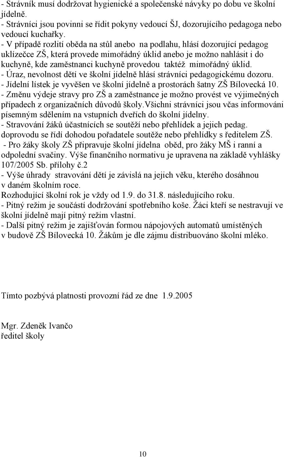 mimořádný úklid. - Úraz, nevolnost dětí ve školní jídelně hlásí strávníci pedagogickému dozoru. - Jídelní lístek je vyvěšen ve školní jídelně a prostorách šatny ZŠ Bílovecká 10.