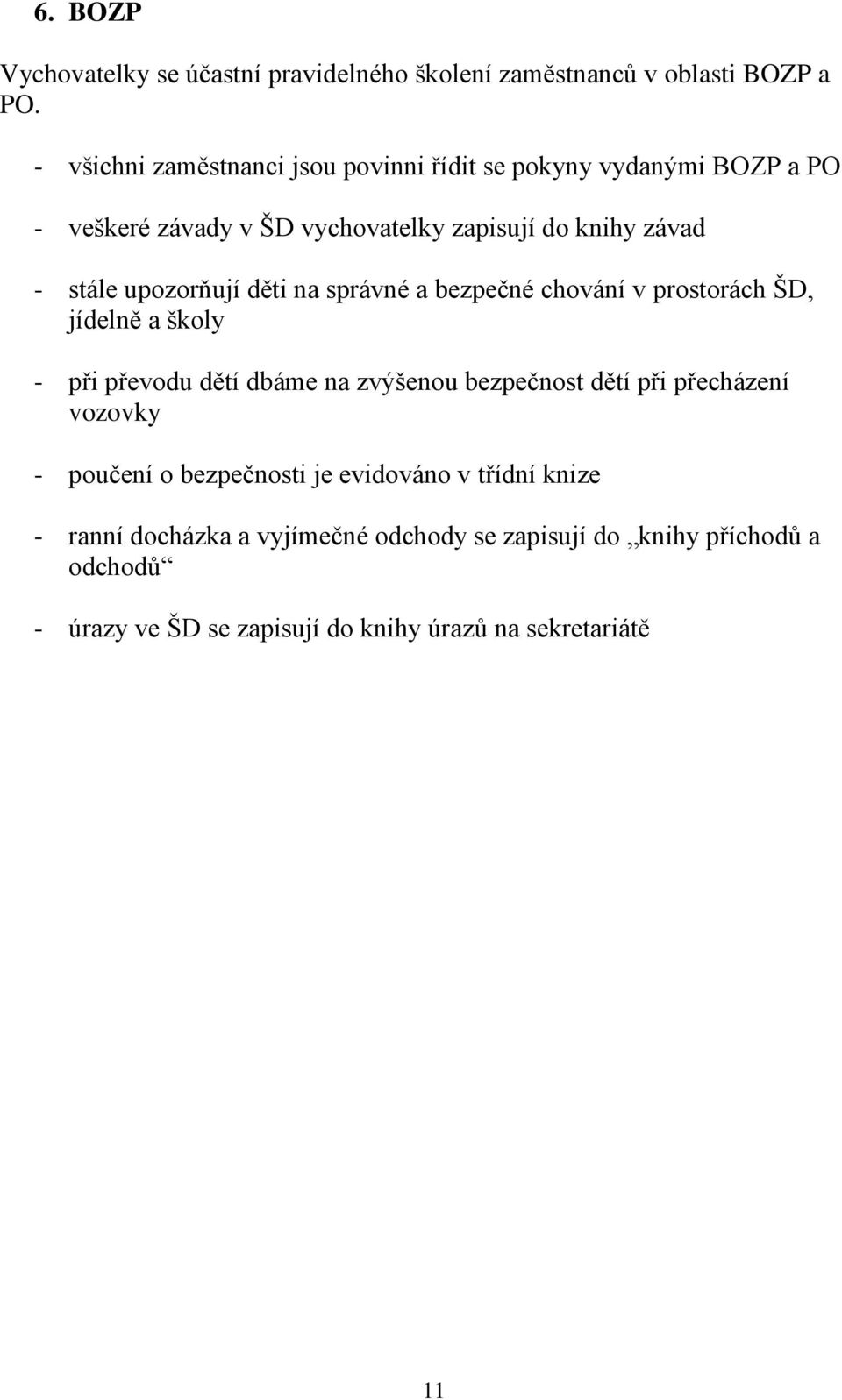 upozorňují děti na správné a bezpečné chování v prostorách ŠD, jídelně a školy - při převodu dětí dbáme na zvýšenou bezpečnost dětí při