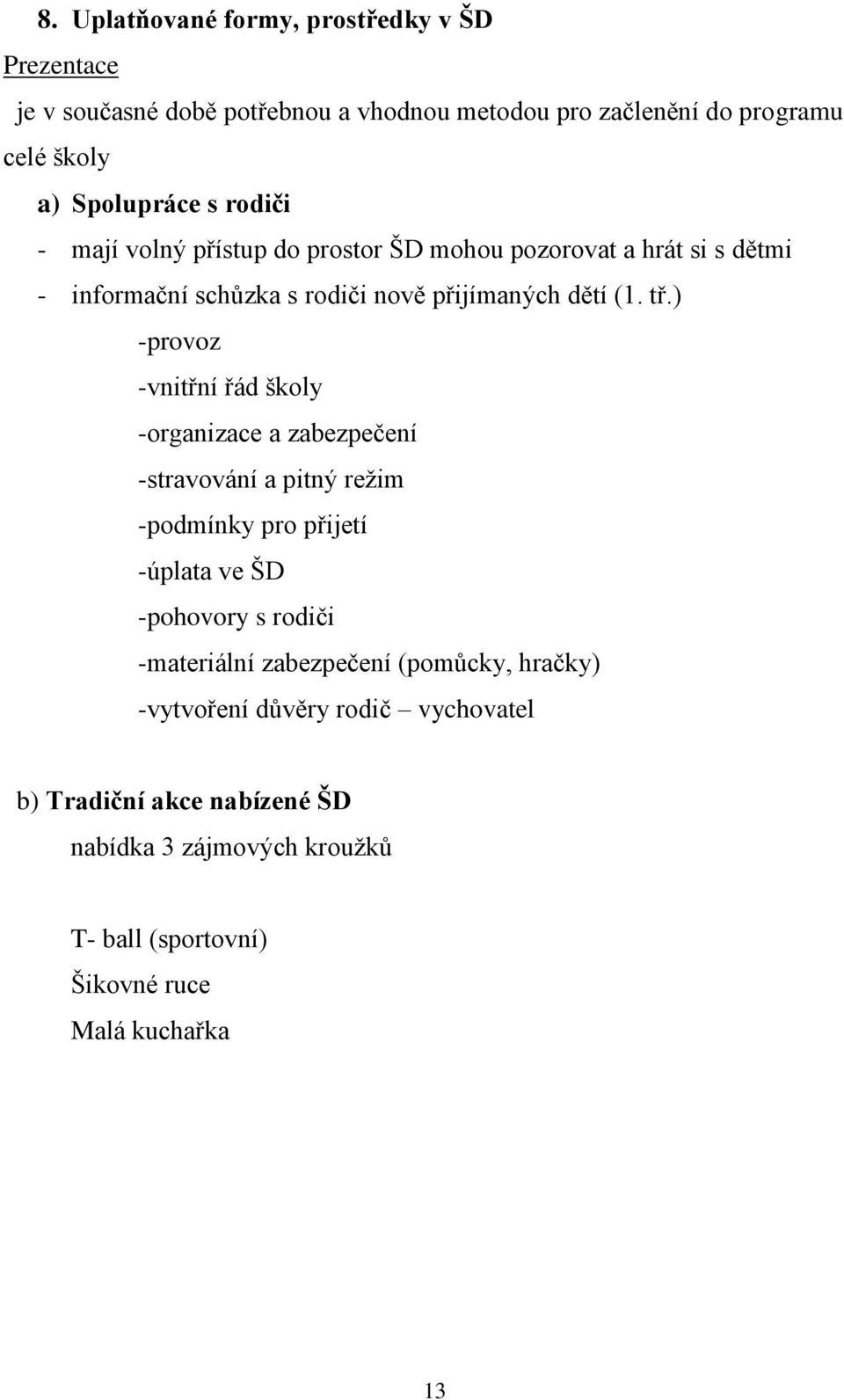 ) -provoz -vnitřní řád školy -organizace a zabezpečení -stravování a pitný reţim -podmínky pro přijetí -úplata ve ŠD -pohovory s rodiči -materiální