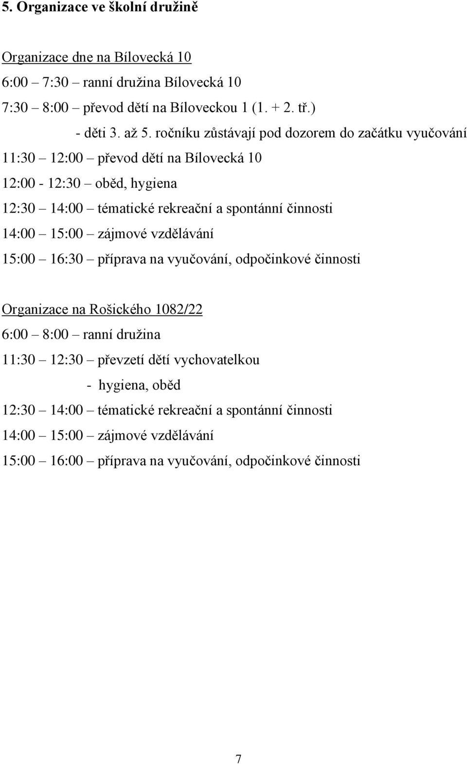 14:00 15:00 zájmové vzdělávání 15:00 16:30 příprava na vyučování, odpočinkové činnosti Organizace na Rošického 1082/22 6:00 8:00 ranní druţina 11:30 12:30 převzetí dětí