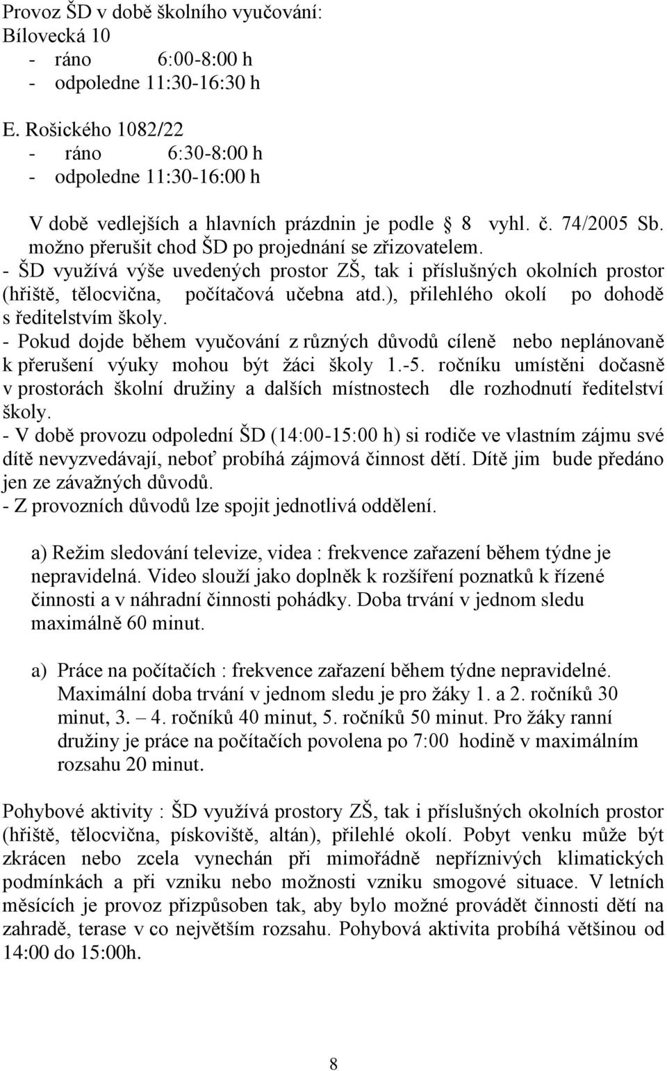 - ŠD vyuţívá výše uvedených prostor ZŠ, tak i příslušných okolních prostor (hřiště, tělocvična, počítačová učebna atd.), přilehlého okolí po dohodě s ředitelstvím školy.