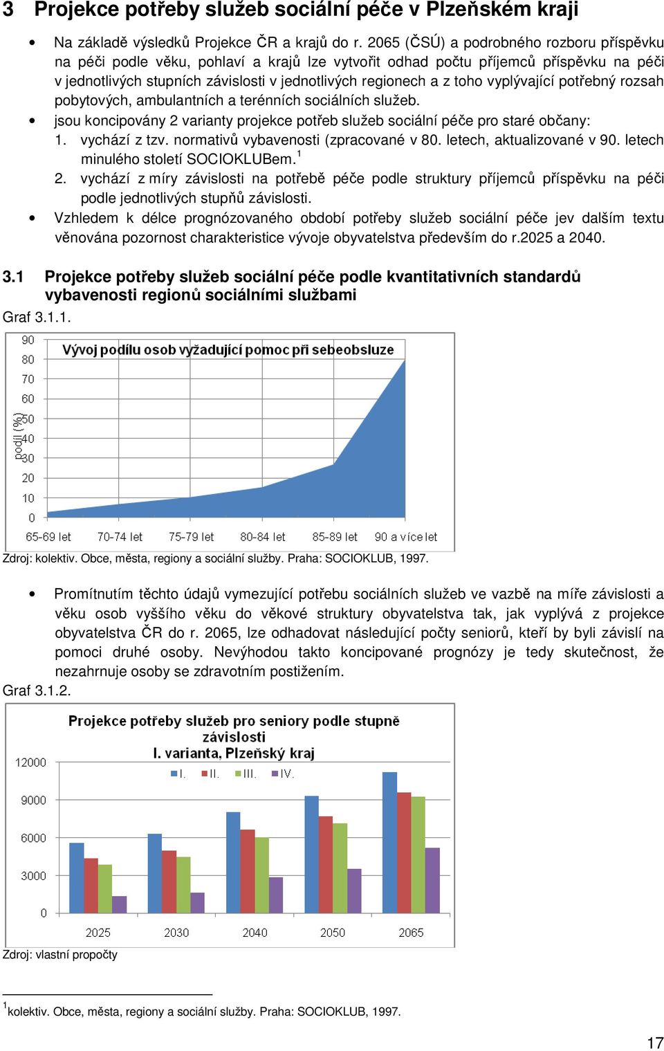 vyplývající potřebný rozsah pobytových, ambulantních a terénních sociálních služeb. jsou koncipovány 2 varianty projekce potřeb služeb sociální péče pro staré občany: 1. vychází z tzv.