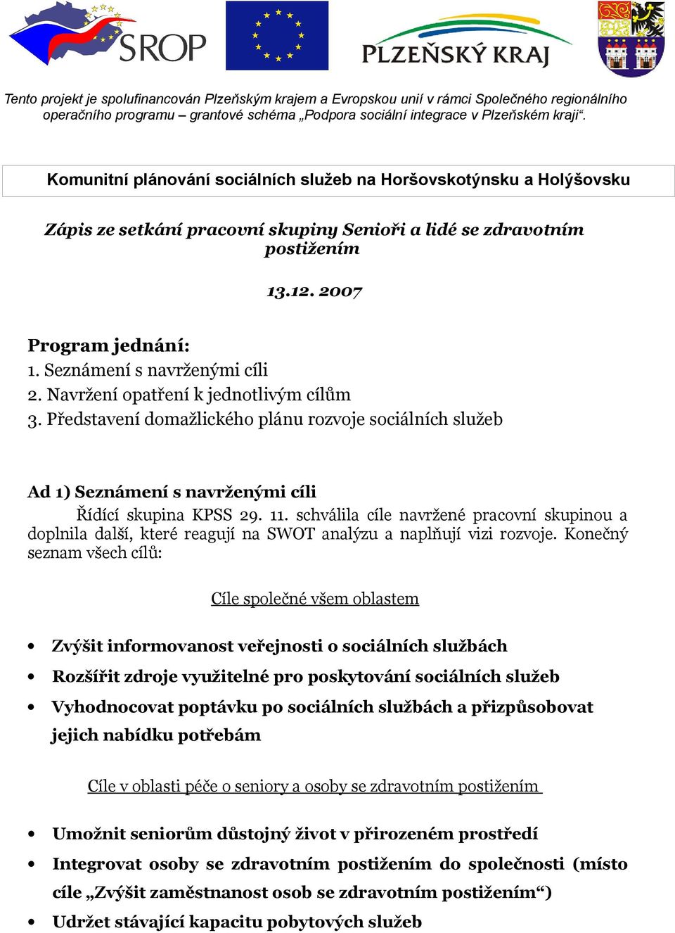 schválila cíle navržené pracovní skupinou a doplnila další, které reagují na SWOT analýzu a naplňují vizi rozvoje.