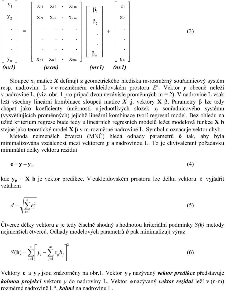 lieárí kbiace tvří regresí del Bez hledu a užité kritériu regrese bude ted u lieárích regresích delů ležet delvá fukce X b steě ak teretický del X v -rzěré adrviě L Sbl začue vektr chb Metda eeších