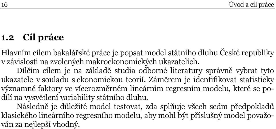 Dílčím cílem je na základě studia odborné literatury správně vybrat tyto ukazatele v souladu s ekonomickou teorií.