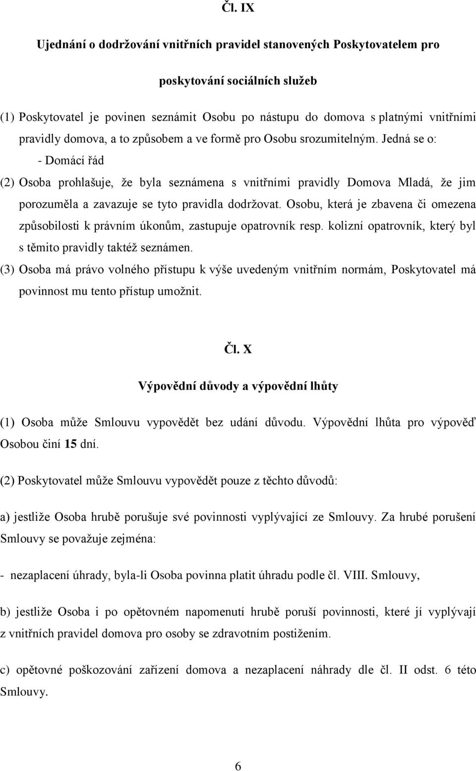 Jedná se o: - Domácí řád (2) Osoba prohlašuje, že byla seznámena s vnitřními pravidly Domova Mladá, že jim porozuměla a zavazuje se tyto pravidla dodržovat.