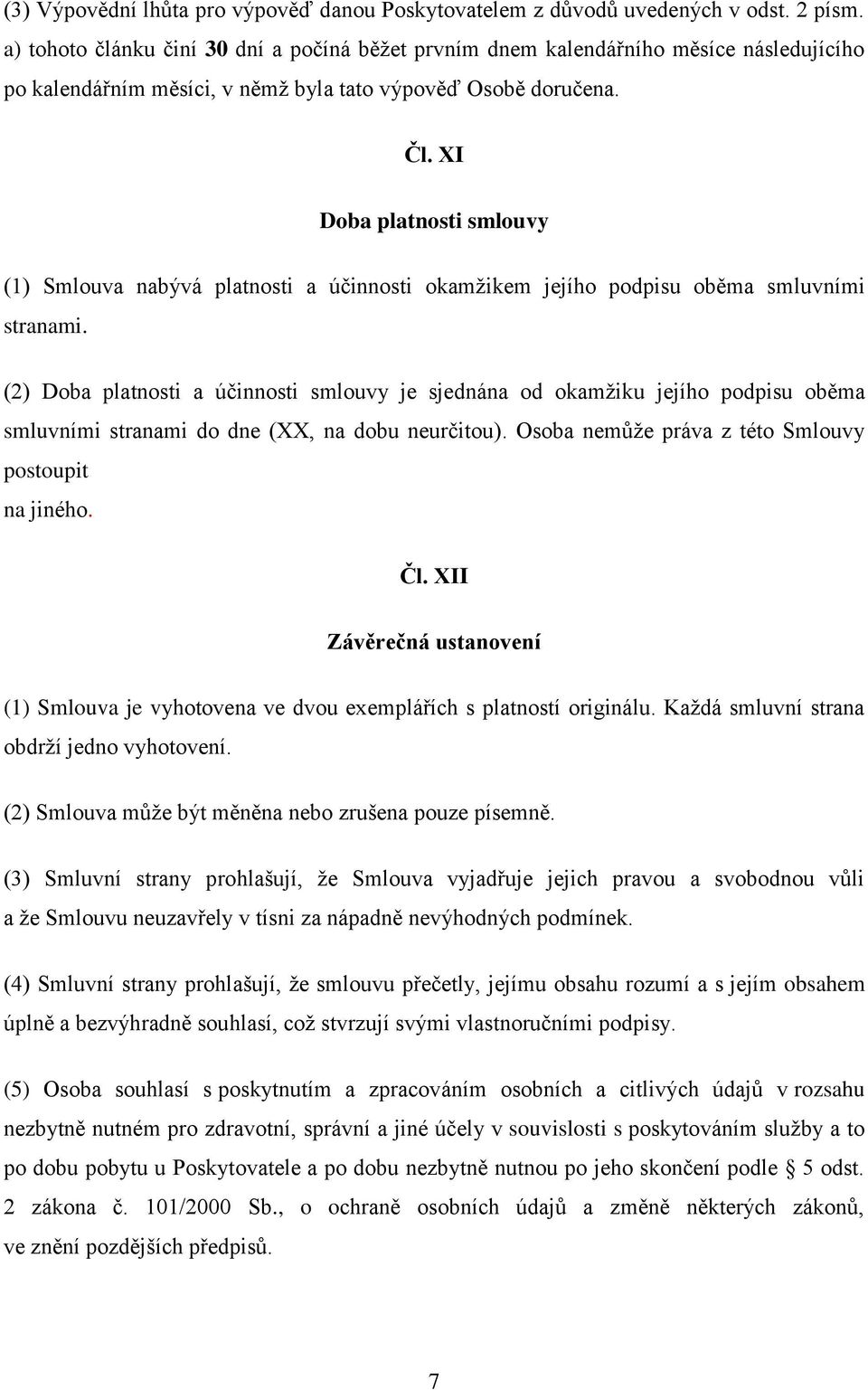 XI Doba platnosti smlouvy (1) Smlouva nabývá platnosti a účinnosti okamžikem jejího podpisu oběma smluvními stranami.