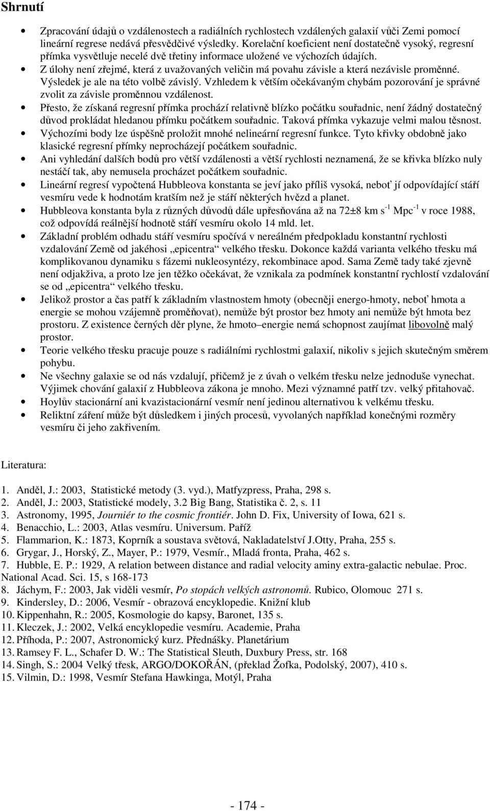 Z úlohy není zřejmé, která z uvažovaných veličin má povahu závisle a která nezávisle proměnné. Výsledek je ale na této volbě závislý.