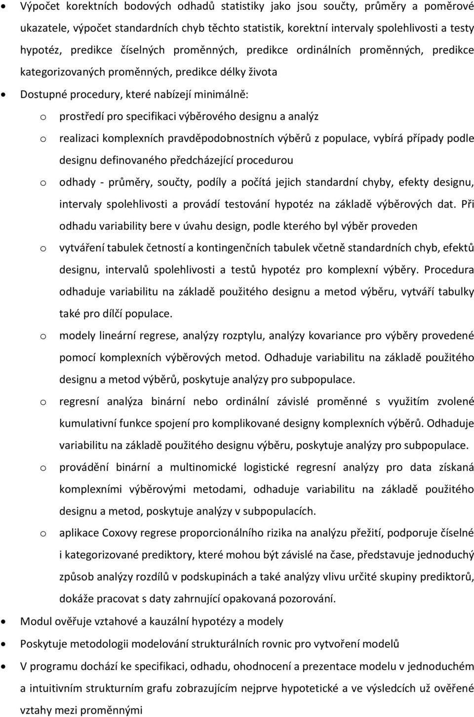 designu a analýz o realizaci komplexních pravděpodobnostních výběrů z populace, vybírá případy podle designu definovaného předcházející procedurou o odhady - průměry, součty, podíly a počítá jejich