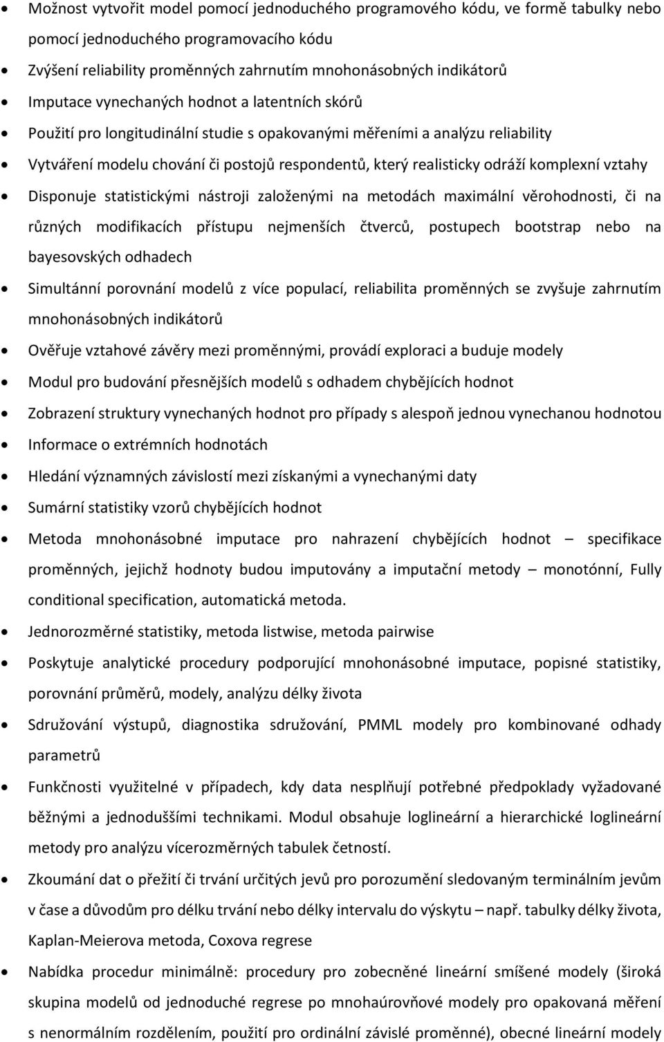 komplexní vztahy Disponuje statistickými nástroji založenými na metodách maximální věrohodnosti, či na různých modifikacích přístupu nejmenších čtverců, postupech bootstrap nebo na bayesovských