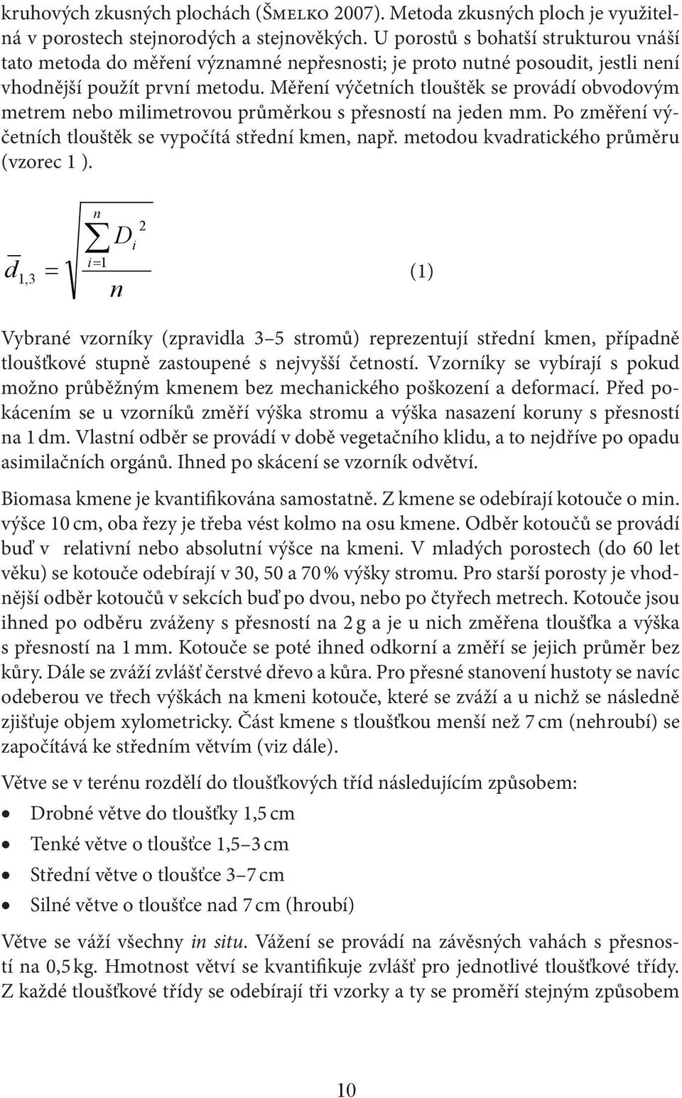 Měření výčetních tlouštěk se provádí obvodovým metrem nebo milimetrovou průměrkou s přesností na jeden mm. Po změření výčetních tlouštěk se vypočítá střední kmen, např.