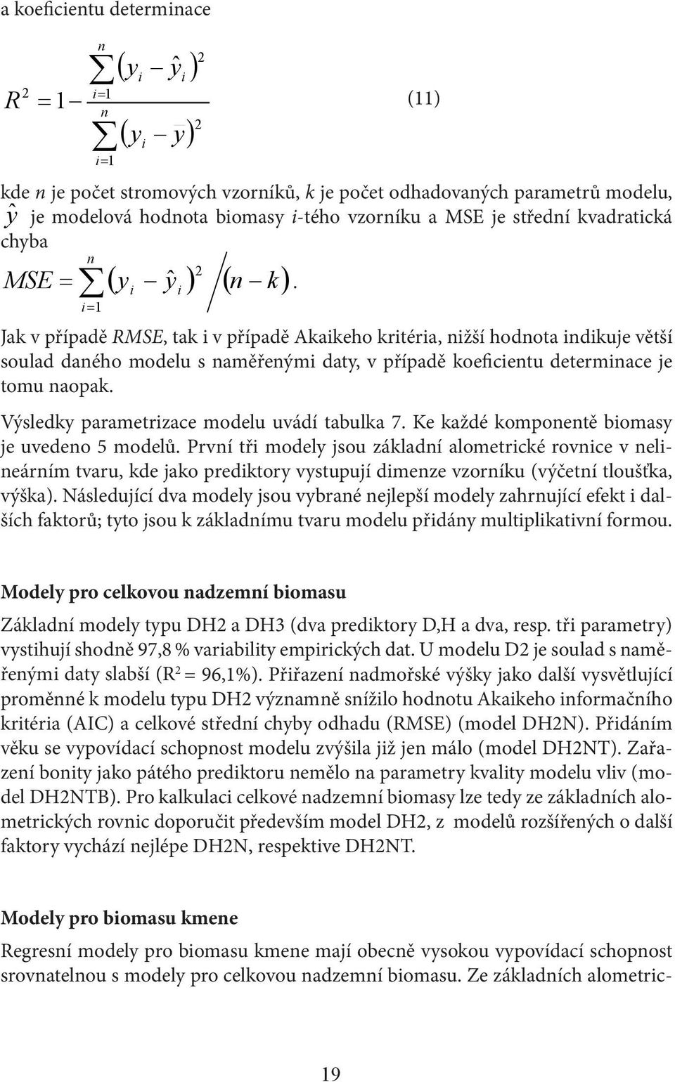 i=1 2 2 Jak v případě RMSE, tak i v případě Akaikeho kritéria, nižší hodnota indikuje větší soulad daného modelu s naměřenými daty, v případě koeficientu determinace je tomu naopak.