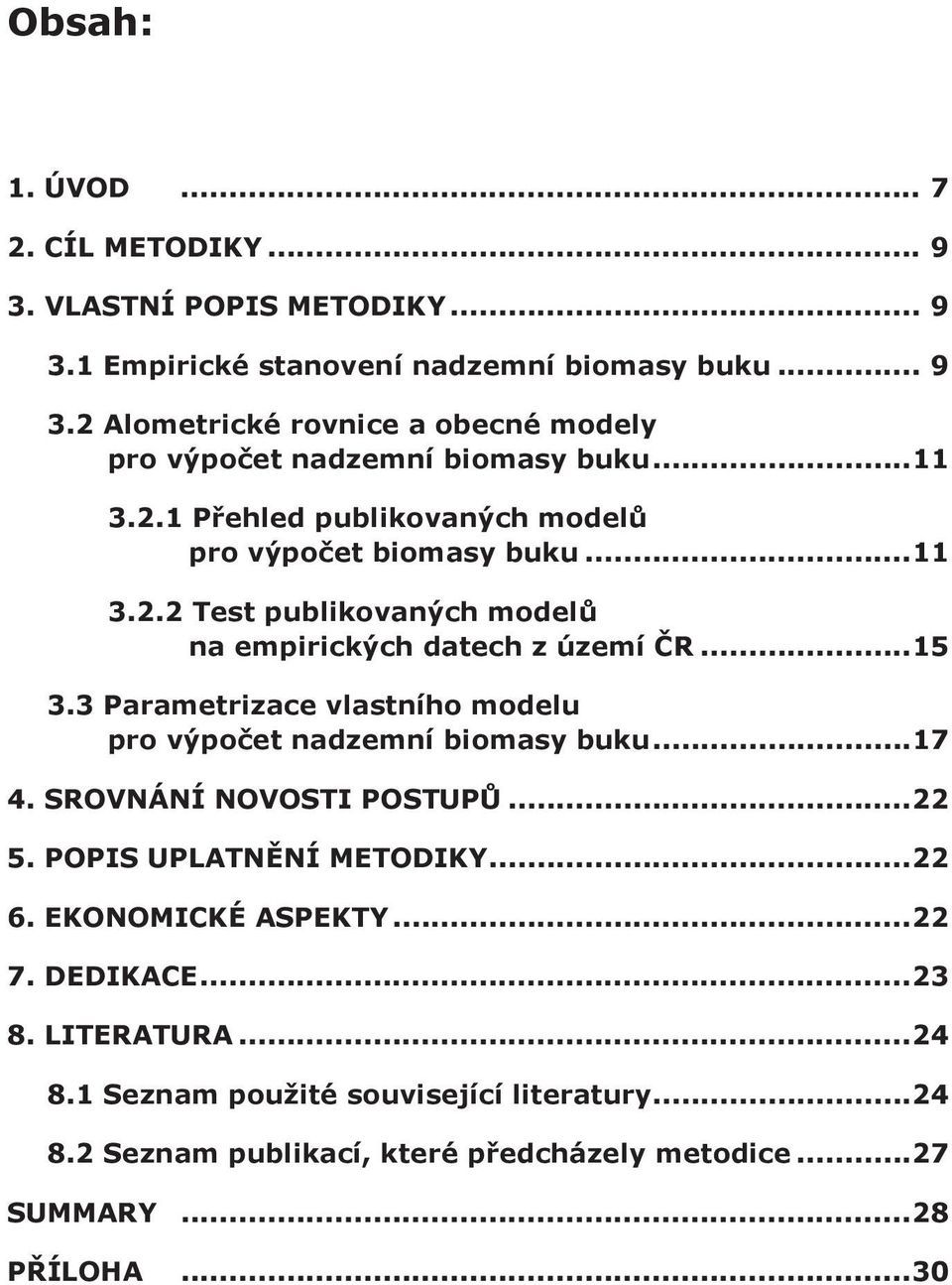 3 Parametrizace vlastního modelu pro výpočet nadzemní biomasy buku...17 4. SROVNÁNÍ NOVOSTI POSTUPŮ...22 5. POPIS UPLATNĚNÍ METODIKY...22 6. EKONOMICKÉ ASPEKTY...22 7.