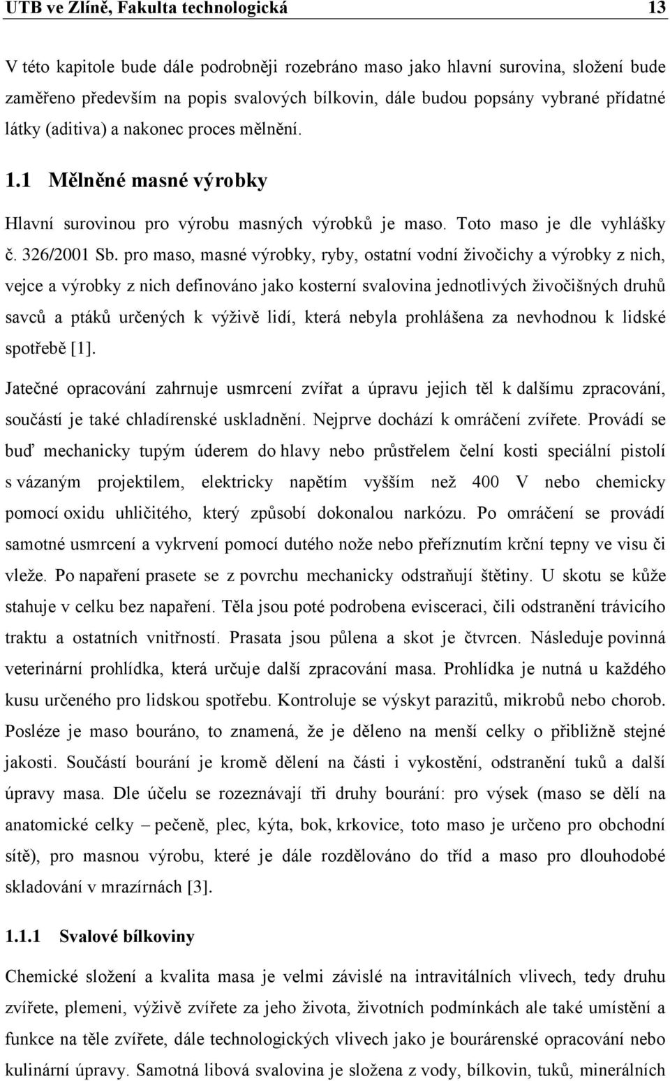 pro maso, masné výrobky, ryby, ostatní vodní živočichy a výrobky z nich, vejce a výrobky z nich definováno jako kosterní svalovina jednotlivých živočišných druhů savců a ptáků určených k výživě lidí,