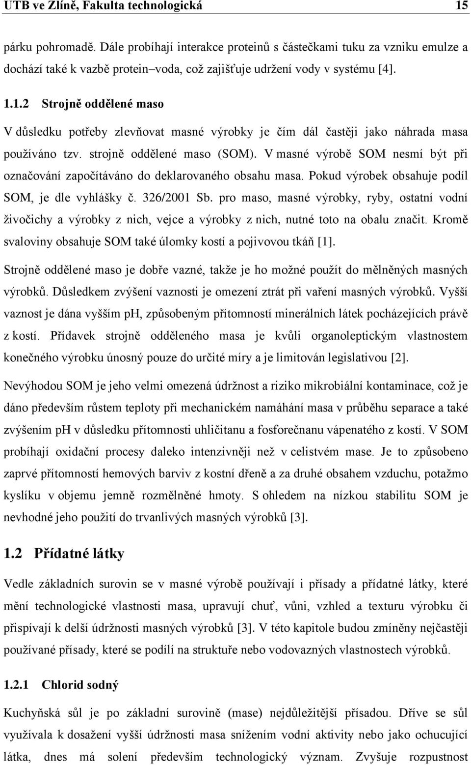 1.2 Strojně oddělené maso V důsledku potřeby zlevňovat masné výrobky je čím dál častěji jako náhrada masa používáno tzv. strojně oddělené maso (SOM).