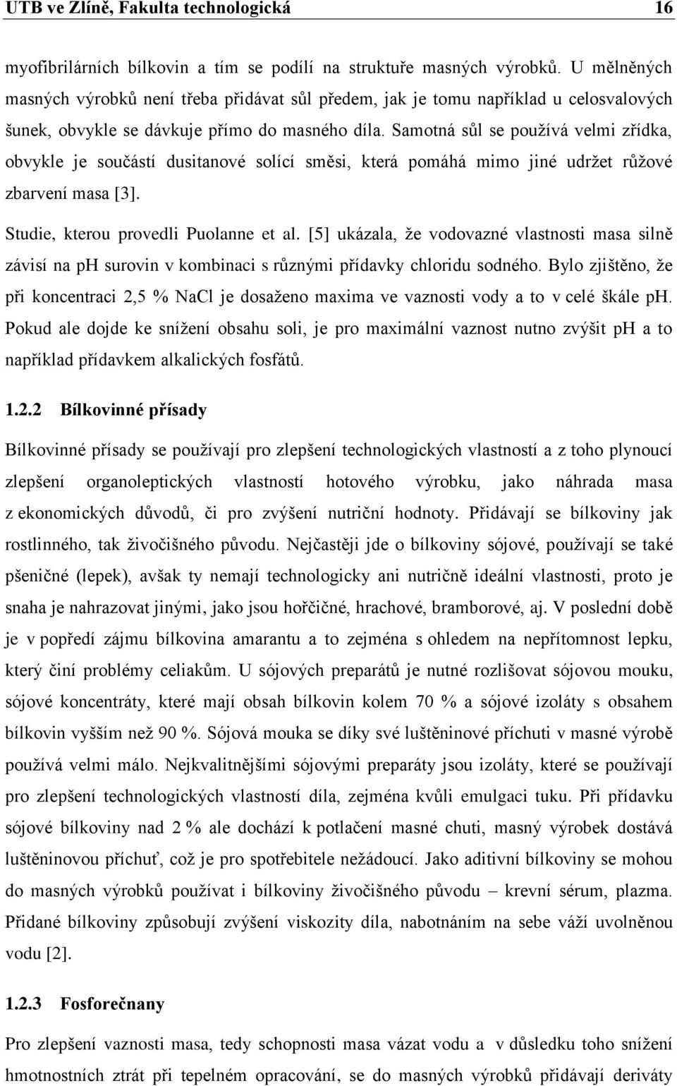 Samotná sůl se používá velmi zřídka, obvykle je součástí dusitanové solící směsi, která pomáhá mimo jiné udržet růžové zbarvení masa [3]. Studie, kterou provedli Puolanne et al.