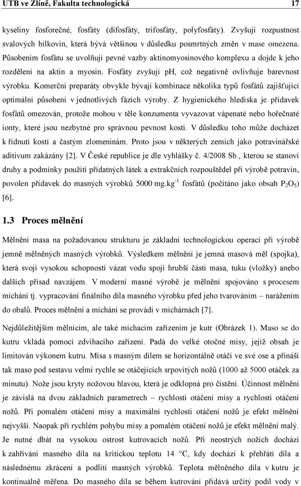 Působením fosfátu se uvolňují pevné vazby aktinomyosinového komplexu a dojde k jeho rozdělení na aktin a myosin. Fosfáty zvyšují ph, což negativně ovlivňuje barevnost výrobku.