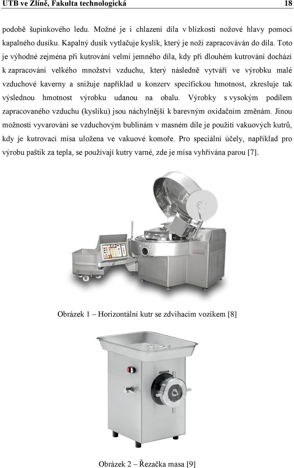 Toto je výhodné zejména při kutrování velmi jemného díla, kdy při dlouhém kutrování dochází k zapracování velkého množství vzduchu, který následně vytváří ve výrobku malé vzduchové kaverny a snižuje