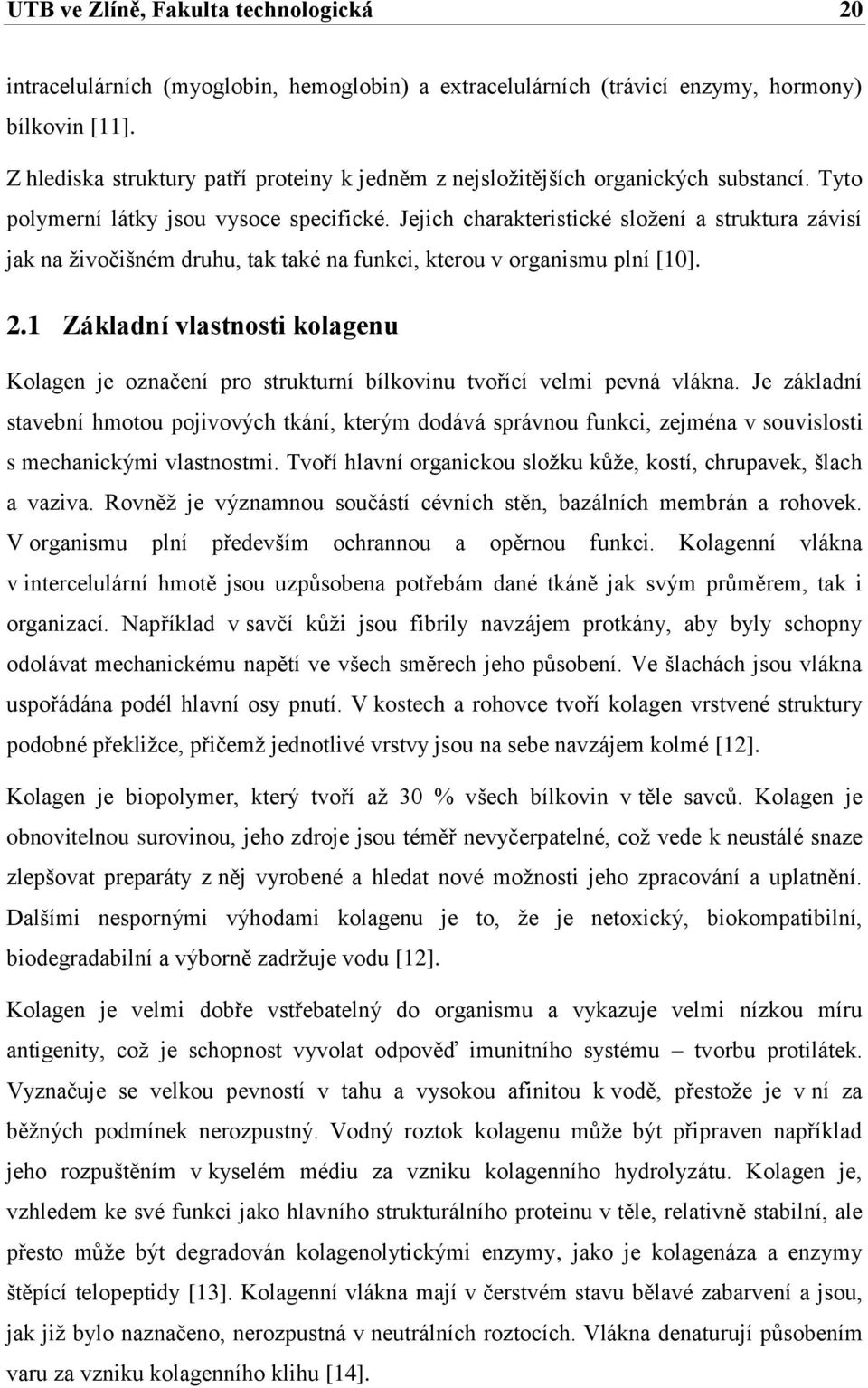 Jejich charakteristické složení a struktura závisí jak na živočišném druhu, tak také na funkci, kterou v organismu plní [10]. 2.