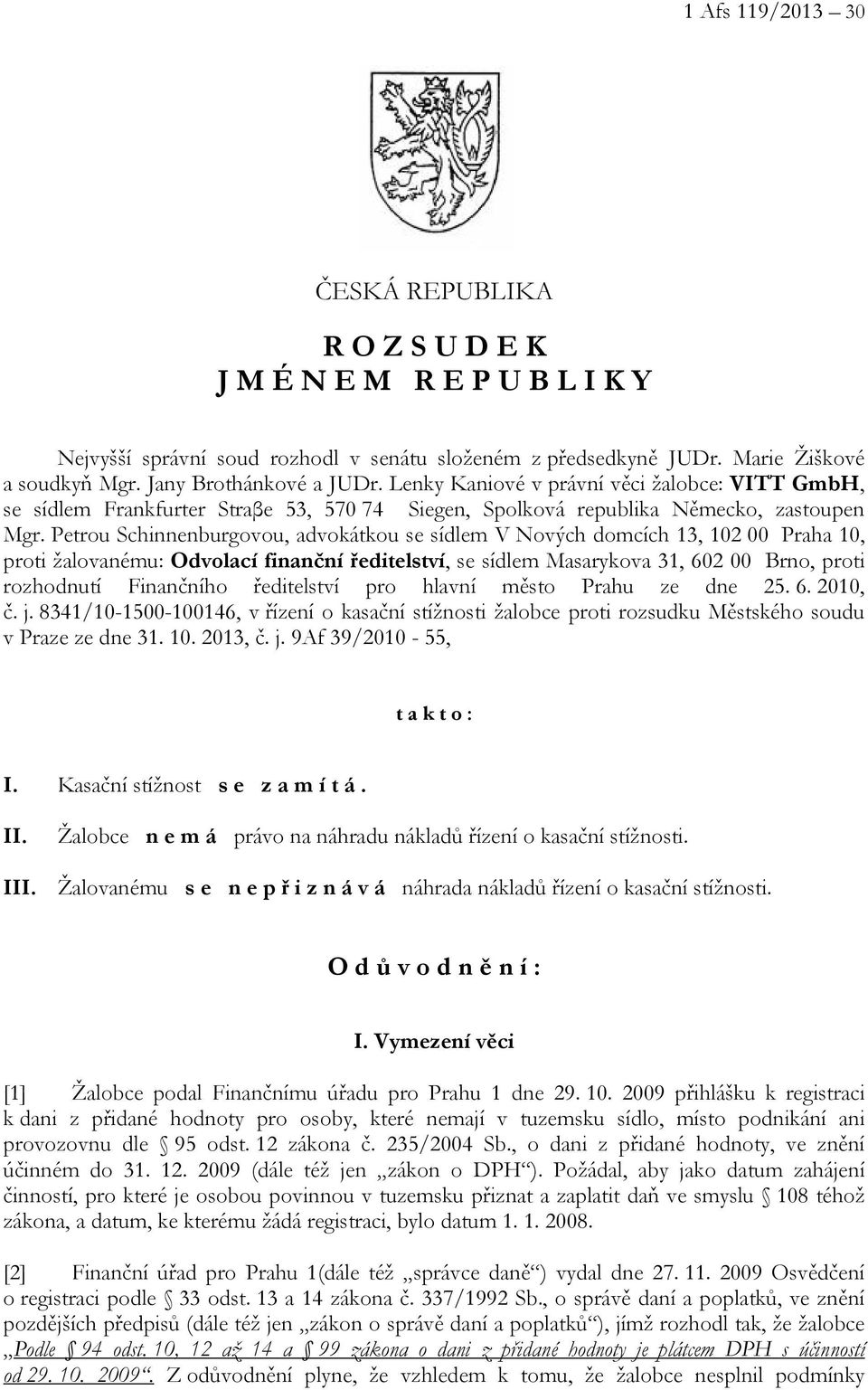 Petrou Schinnenburgovou, advokátkou se sídlem V Nových domcích 13, 102 00 Praha 10, proti žalovanému: Odvolací finanční ředitelství, se sídlem Masarykova 31, 602 00 Brno, proti rozhodnutí Finančního