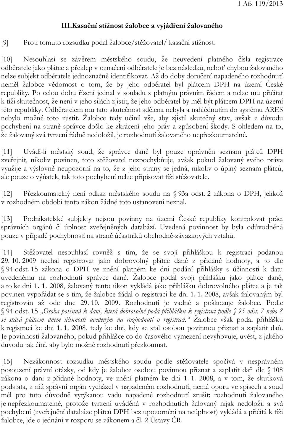 odběratele jednoznačně identifikovat. Až do doby doručení napadeného rozhodnutí neměl žalobce vědomost o tom, že by jeho odběratel byl plátcem DPH na území České republiky.