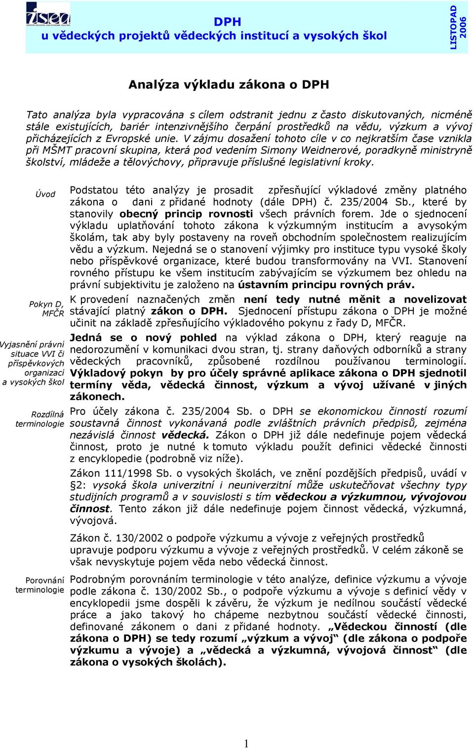 V zájmu dosažení tohoto cíle v co nejkratším čase vznikla při MŠMT pracovní skupina, která pod vedením Simony Weidnerové, poradkyně ministryně školství, mládeže a tělovýchovy, připravuje příslušné