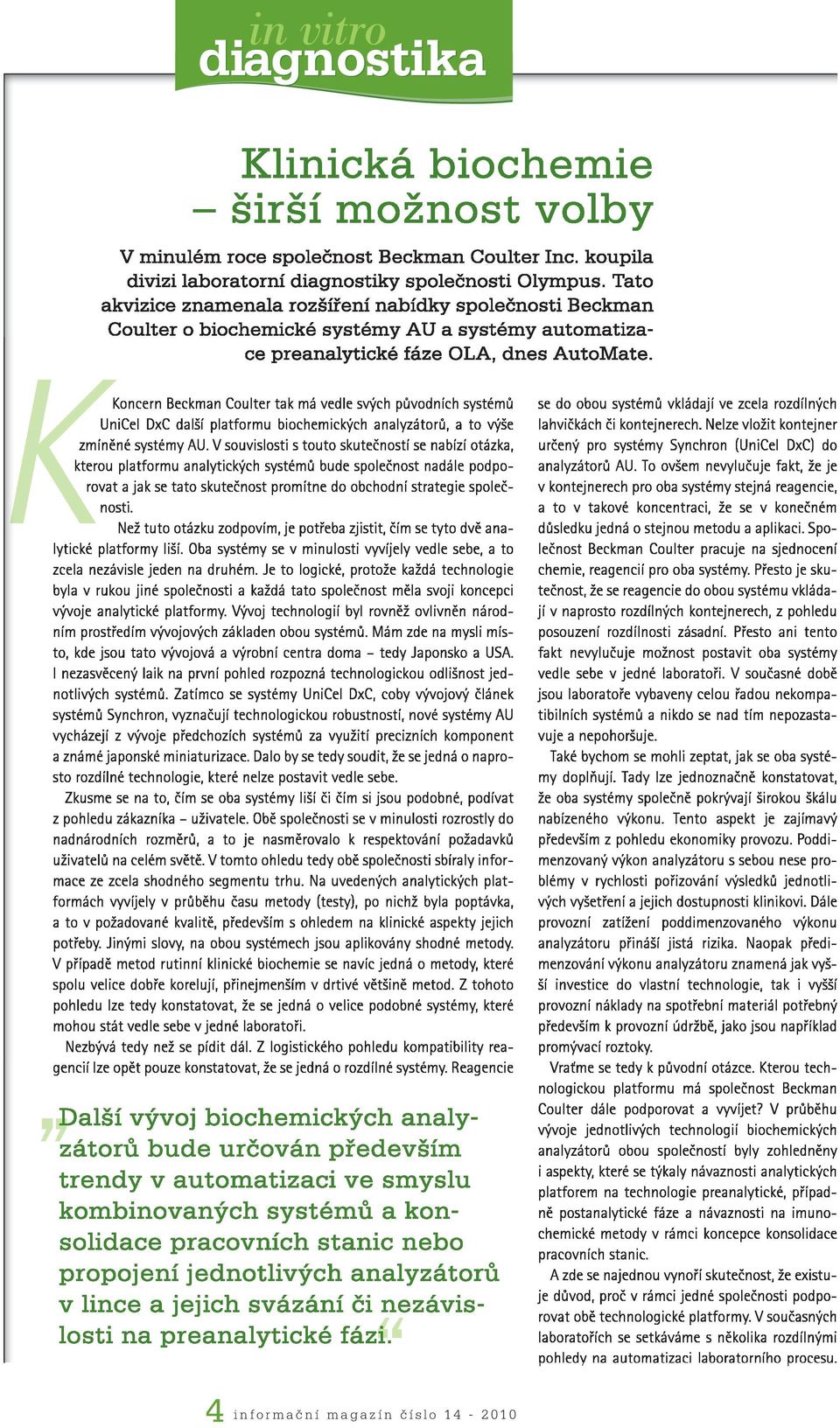 Koncern Beckman Coulter tak má vedle svých původních systémů UniCel DxC další platformu biochemických analyzátorů, a to výše zmíněné systémy AU.