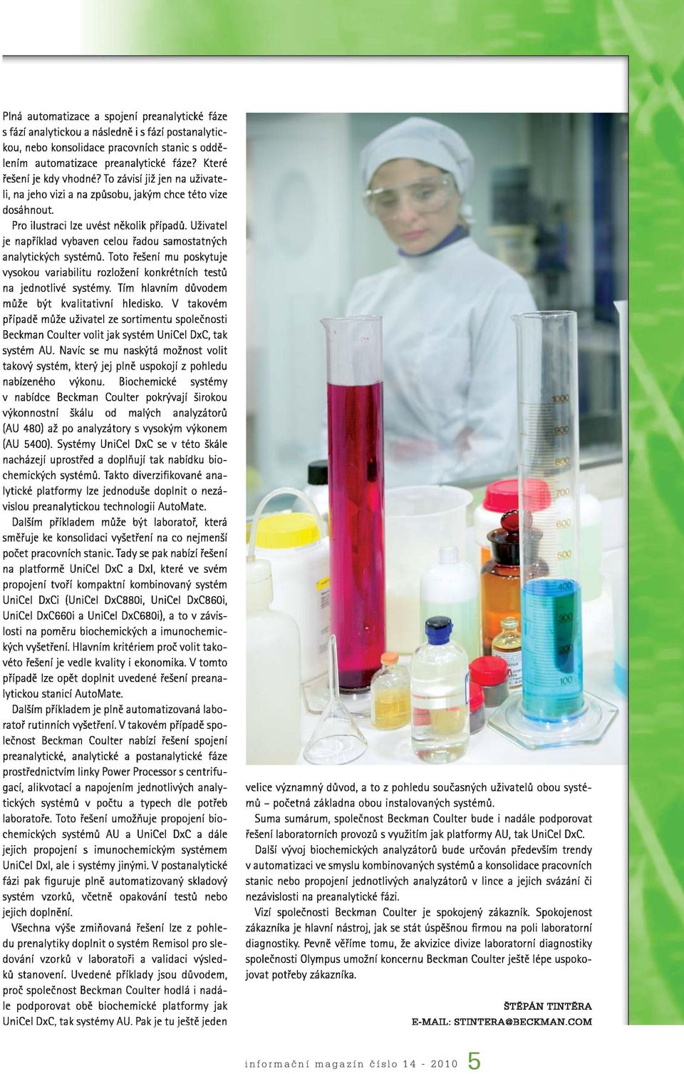 Uživatel je například vybaven celou řadou samostatných analytických systémů. Toto řešení mu poskytuje vysokou variabilitu rozložení konkrétních testů na jednotlivé systémy.