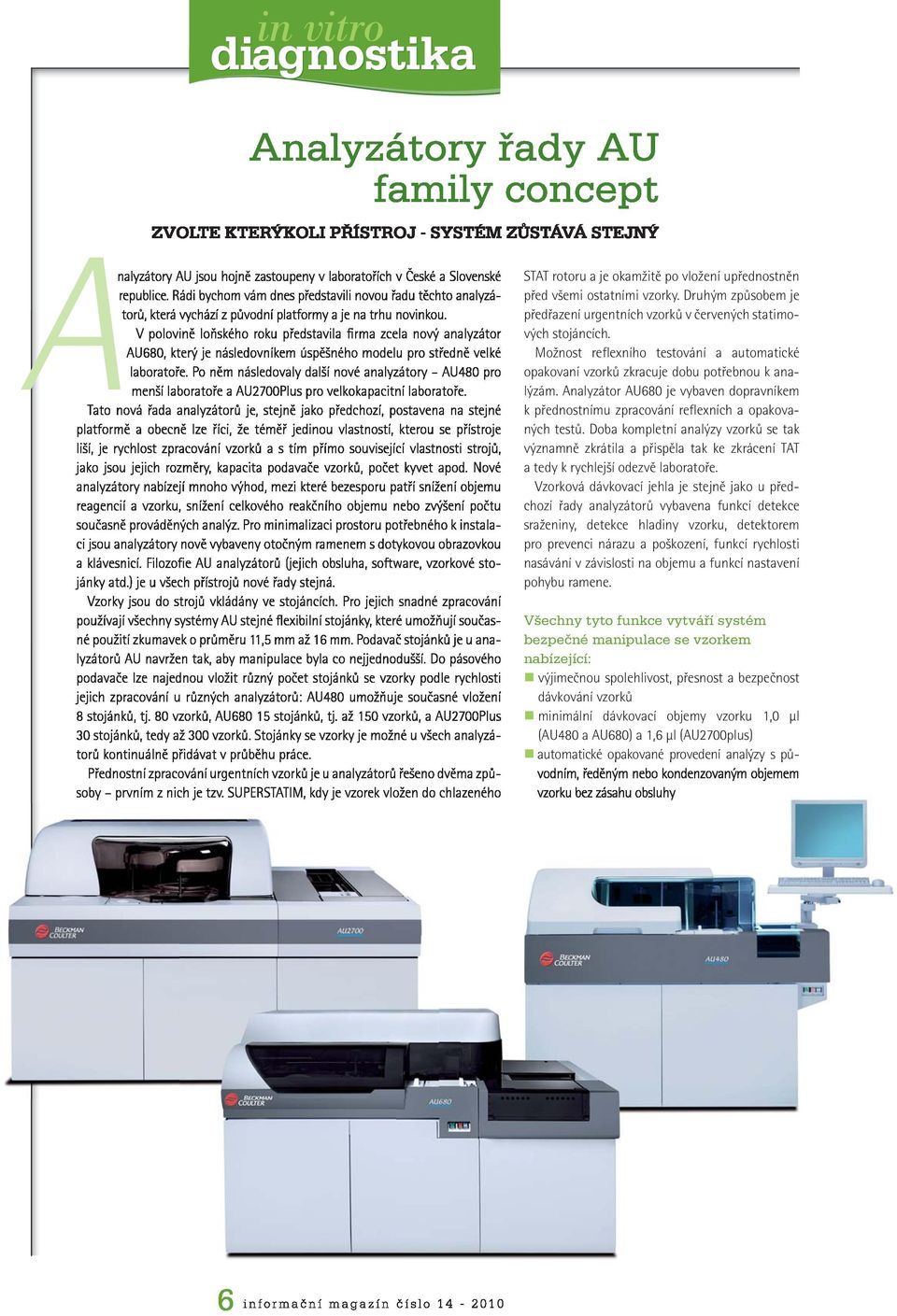 V polovině loňského roku představila firma zcela nový analyzátor AU680, který je následovníkem úspěšného modelu pro středně velké laboratoře.