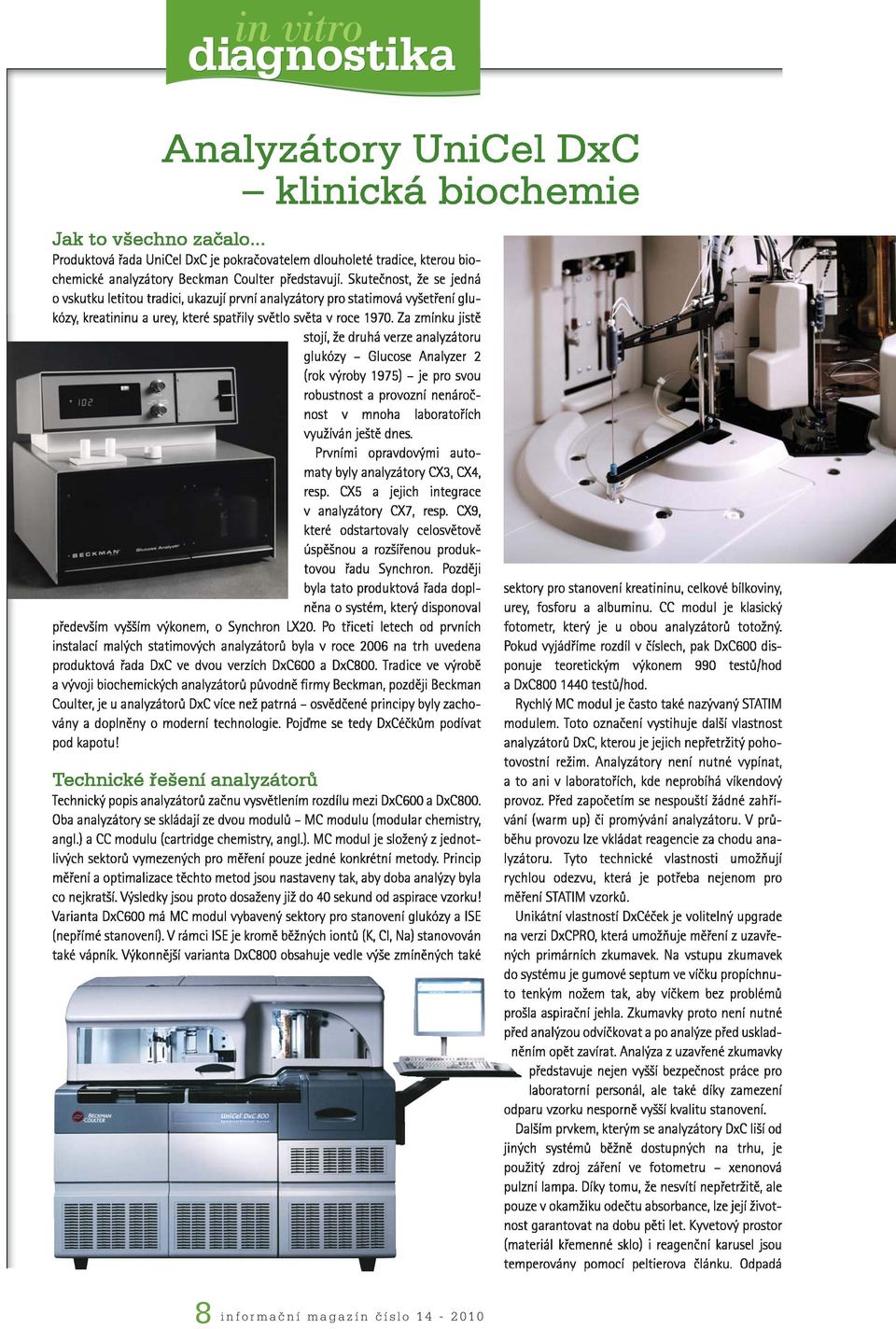 Za zmínku jistě stojí, že druhá verze analyzátoru glukózy Glucose Analyzer 2 (rok výroby 1975) je pro svou robustnost a provozní nenáročnost v mnoha laboratořích využíván ještě dnes.